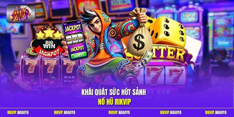Khái quát sức hút sảnh nổ hũ Rikvip