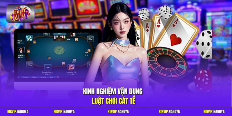 Kinh nghiệm vận dụng luật chơi Cát Tê