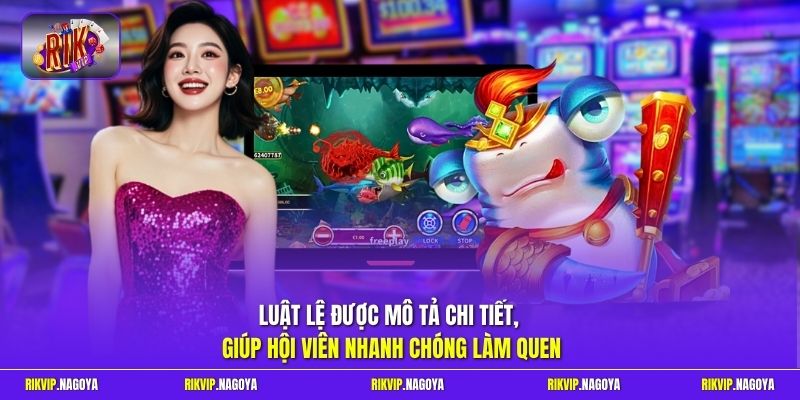 Luật lệ được mô tả chi tiết, giúp hội viên nhanh chóng làm quen