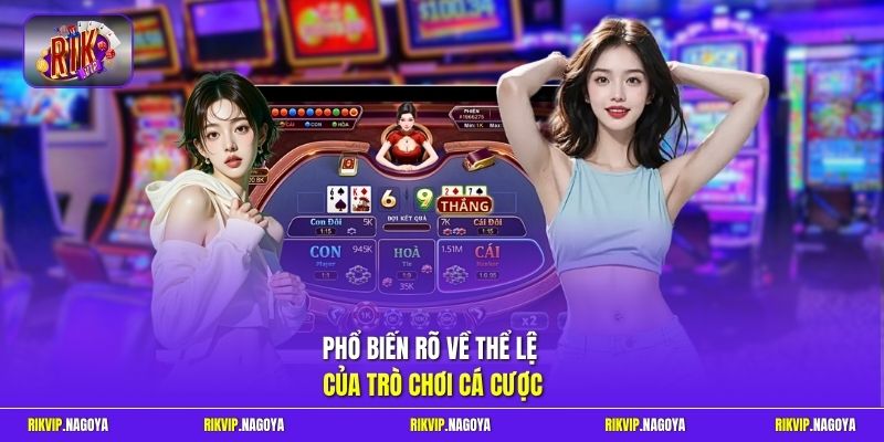 Phổ biến rõ về thể lệ của trò chơi cá cược