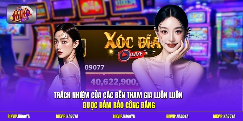 Trách nhiệm của các bên tham gia luôn luôn được đảm bảo công bằng